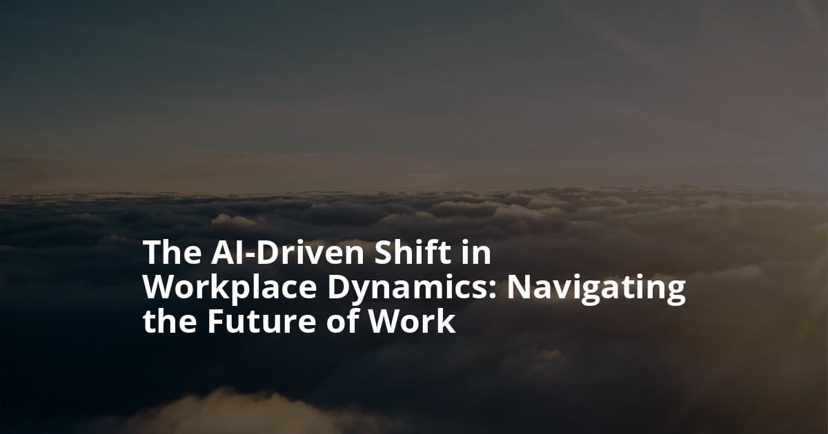 The AI-Driven Shift in Workplace Dynamics: Navigating the Future of Work