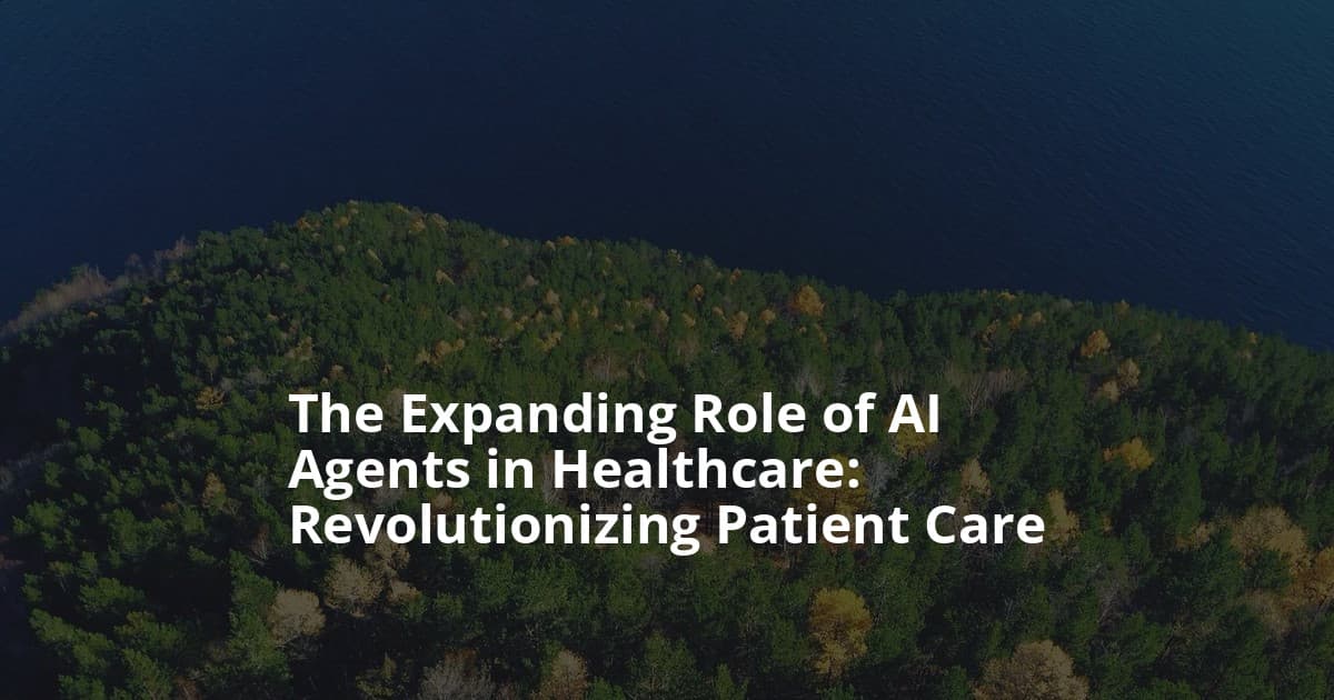 The Expanding Role of AI Agents in Healthcare: Revolutionizing Patient Care