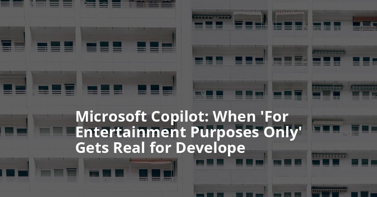 Microsoft Copilot: When ‘For Entertainment Purposes Only’ Gets Real for Developers