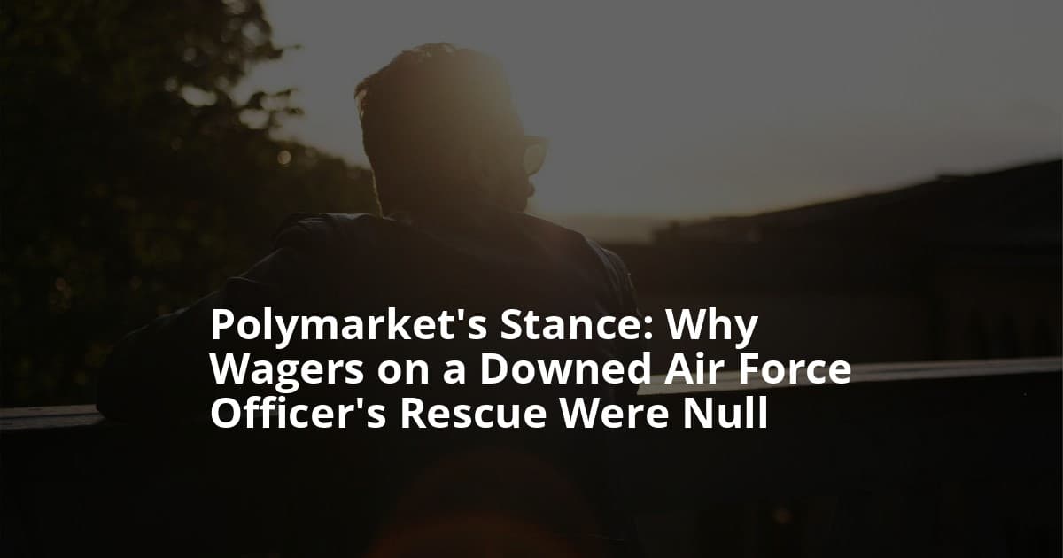 Polymarket’s Stance: Why Wagers on a Downed Air Force Officer’s Rescue Were Nullified