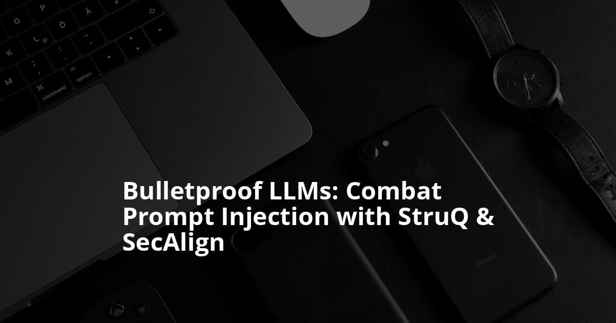 Fortifying LLMs: Defending Against Prompt Injection with StruQ and SecAlign
