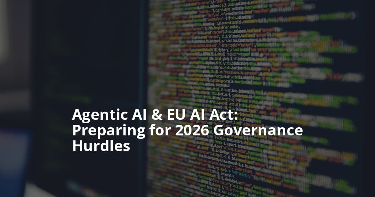 Navigating Agentic AI’s Governance: EU AI Act Challenges in 2026