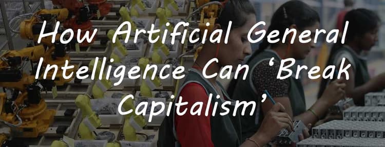 How Artificial General Intelligence Can ‘Break Capitalism’