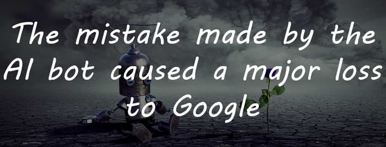 The mistake made by the AI bot caused a major loss to Google